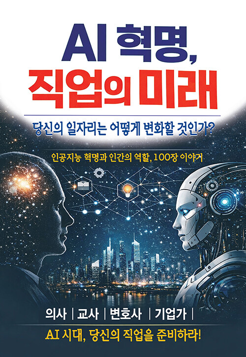 AI&nbsp;혁명,&nbsp;직업의&nbsp;미래&nbsp;:의사부터&nbsp;창업가까지&nbsp;100개의&nbsp;직업이&nbsp;바뀌는&nbsp;순간!&nbsp;/&nbsp;이재광&nbsp;지음