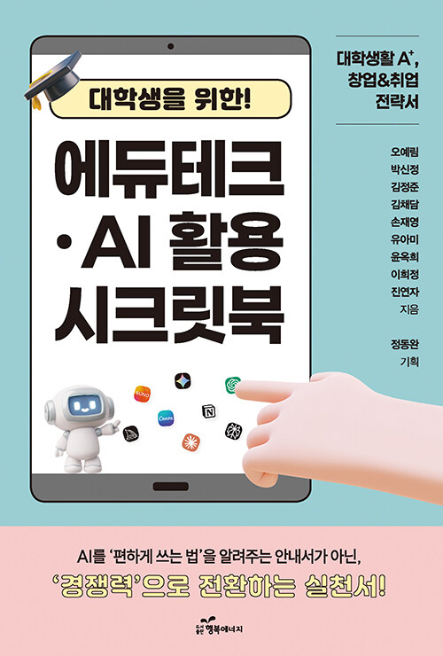 (대학생을&nbsp;위한!)&nbsp;에듀테크·AI&nbsp;활용&nbsp;시크릿북&nbsp;:대학생활&nbsp;A+,&nbsp;창업＆취업&nbsp;전략서&nbsp;/&nbsp;오예림&nbsp;외지음