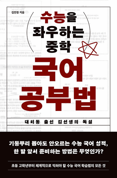 (수능을 좌우하는 중학) 국어 공부법 :대치동 출신 김선생의 독설 / 김민정 지음