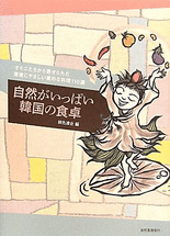 自然がいっぱい韓国の食卓 : オモニたちから寄せられた環境にやさしい素朴な料理110選