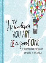 Whatever you are, be a good one :100 inspirational quotations