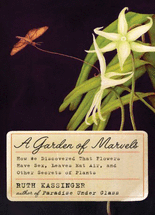 (A) garden of marvels :how we discovered that flowers have sex, leaves eat air, and other secrets of plants