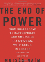 (The) End of Power :From Boardrooms to Battlefields and Churches to States, Why Being In Charge Isn’t What It Used to Be