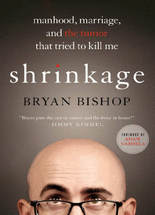Shrinkage :Manhood, marriage, and the tumor that tried to kill me
