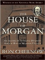 (The) house of Morgan :an American banking dynasty and the rise of modern finance