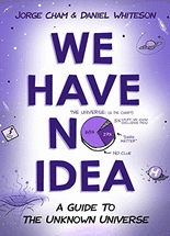 We have no idea :a guide to the unknown universe