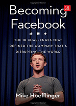 Becoming Facebook :the 10 challenges that defined the company disrupting the world
