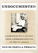 Undocumented :a Dominican boy's odyssey from a homeless shelter to the Ivy League