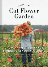 (Floret farm's) cut flower garden :grow, harvest, and arrange stunning seasonal blooms