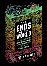 (The) ends of the world :volcanic apocalypses, lethal oceans, and our quest to understand Earth's past mass extinctions