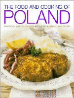 The Food and Cooking of Poland : TRADITIONS·INGREDIENTS·TASTES·TECHNIQUES·OVER 60 CLASSIC RECIPES