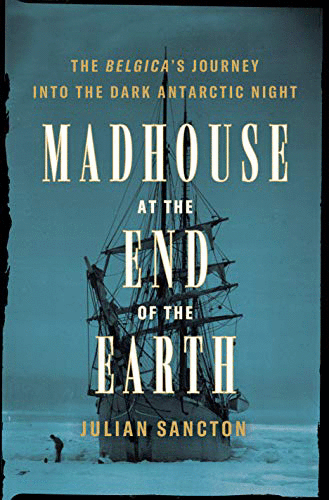 Madhouse at the end of the Earth :the Belgica's journey into the dark antarctic night