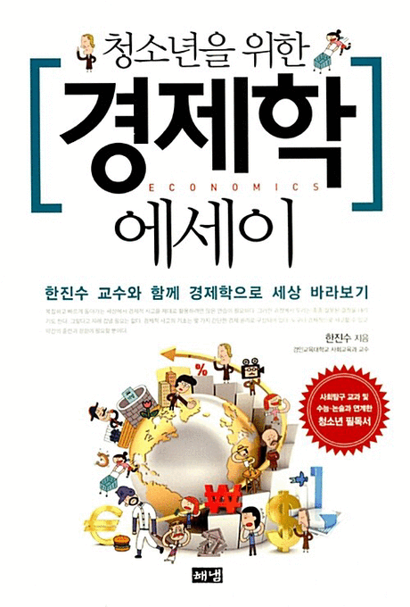 (청소년을 위한) 경제학 에세이 :한진수 교수와 함께 경제학으로 세상 바라보기 : Economics