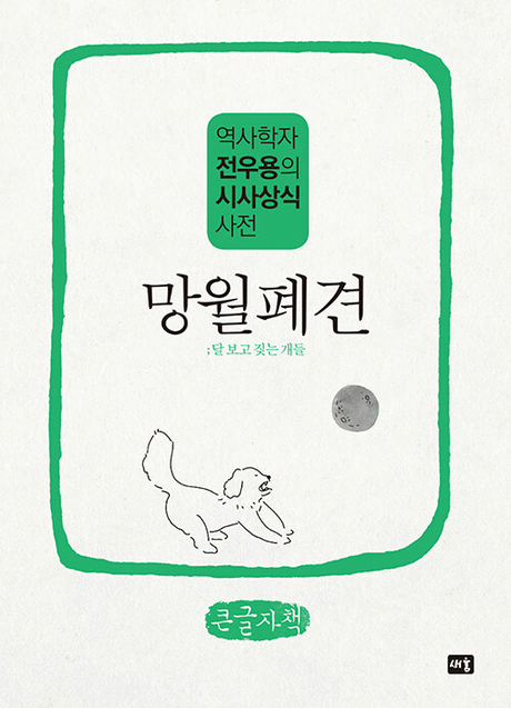 망월폐견 :역사학자 전우용의 시사상식 사전 : 달 보고 짖는 개들 : 큰글자책 [큰글자도서] 표지이미지