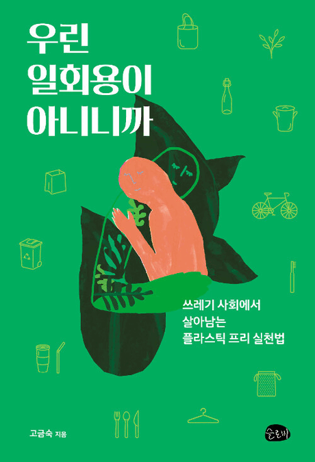 우린 일회용이 아니니까 :쓰레기 사회에서 살아남는 플라스틱 프리 실천법