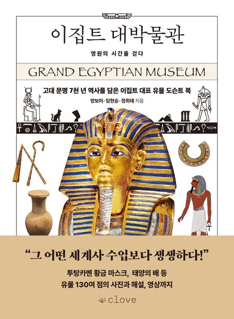 이집트 대박물관 :영원의 시간을 걷다: 고대 문명 7천 년 역사를 담은 이집트 대표 유물 도슨트 북 =Grand Egyptian Museum 표지이미지