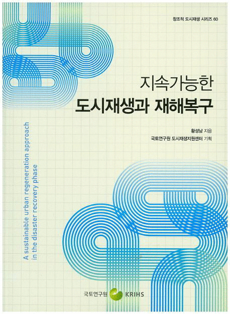 지속가능한 도시재생과 재해복구 =A sustainable urban regeneration approach in the disaster recovery phase